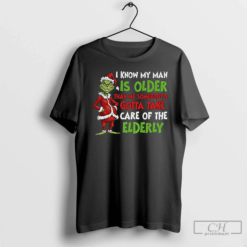 Classic Grinch Santa I Know My Man Is Older Than Me Somebodys Gotta Take Care T-Shirts, Hoodie, Sweatshirt