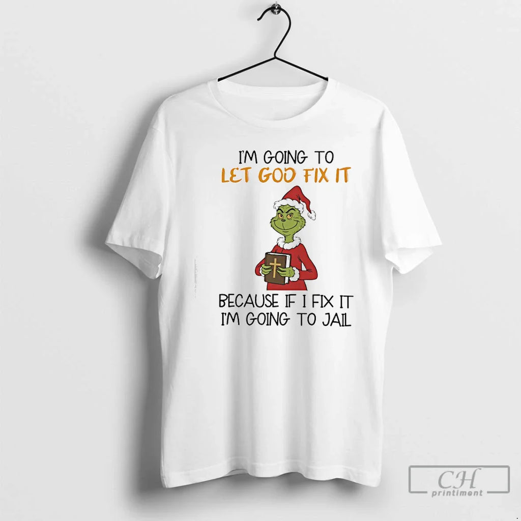 Classic Grinch Santa Im Going Let God Fix T-Shirts, Hoodie, Sweatshirt