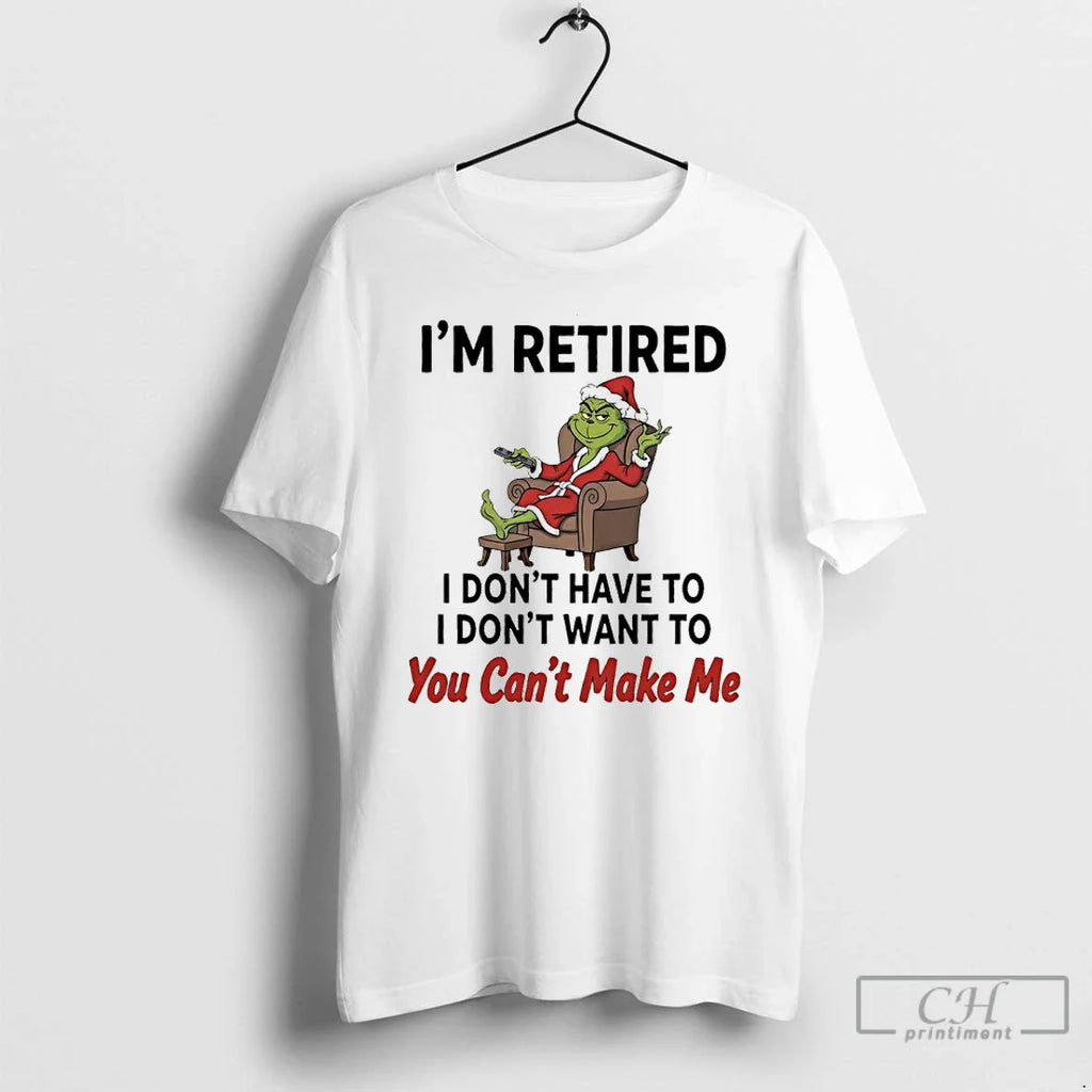Classic Grinch Santa Movie Im Retired I Dont Have I Dont Want You T-Shirts, Hoodie, Sweatshirt