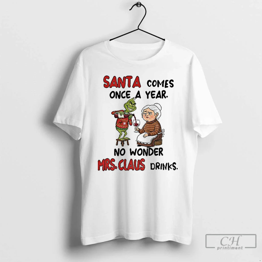 Classic Grinch Santa Comes Once Year No Wonder Mrs Claus Drinks Merry T-Shirts, Hoodie, Sweatshirt