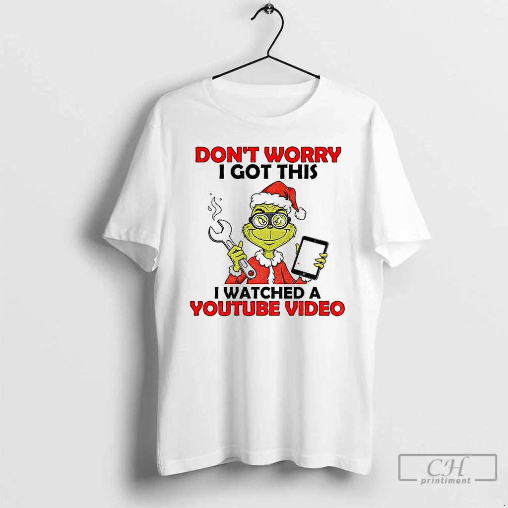 Classic Grinch Santa Dont Worry I Got This I Watched Youtube Video T-Shirts, Hoodie, Sweatshirt