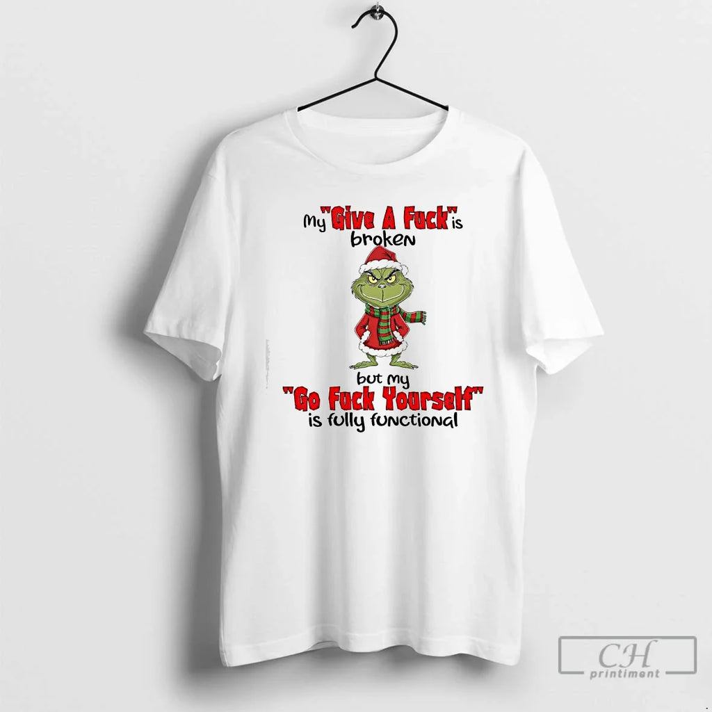 Classic Grinch Xmas Give Fucks Broken But My Go Fuck Yourself Is Fully Functional T-Shirts, Hoodie, Sweatshirt