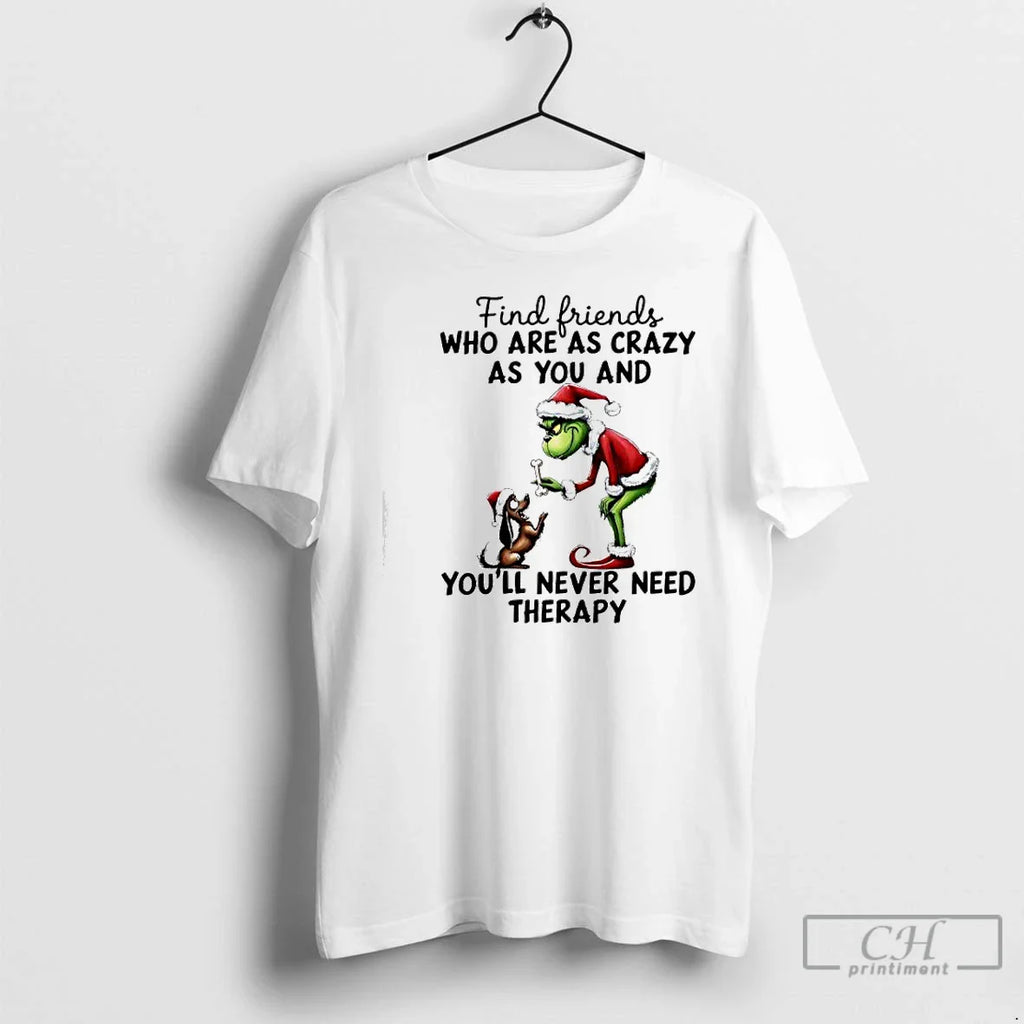 Classic Grinch Find Friends Who Are As Crazy As You Youll Never Need Therapy T-Shirts, Hoodie, Sweatshirt
