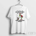 Classic Grinch Find Friends Who Are As Crazy As You Youll Never Need Therapy T-Shirts, Hoodie, Sweatshirt