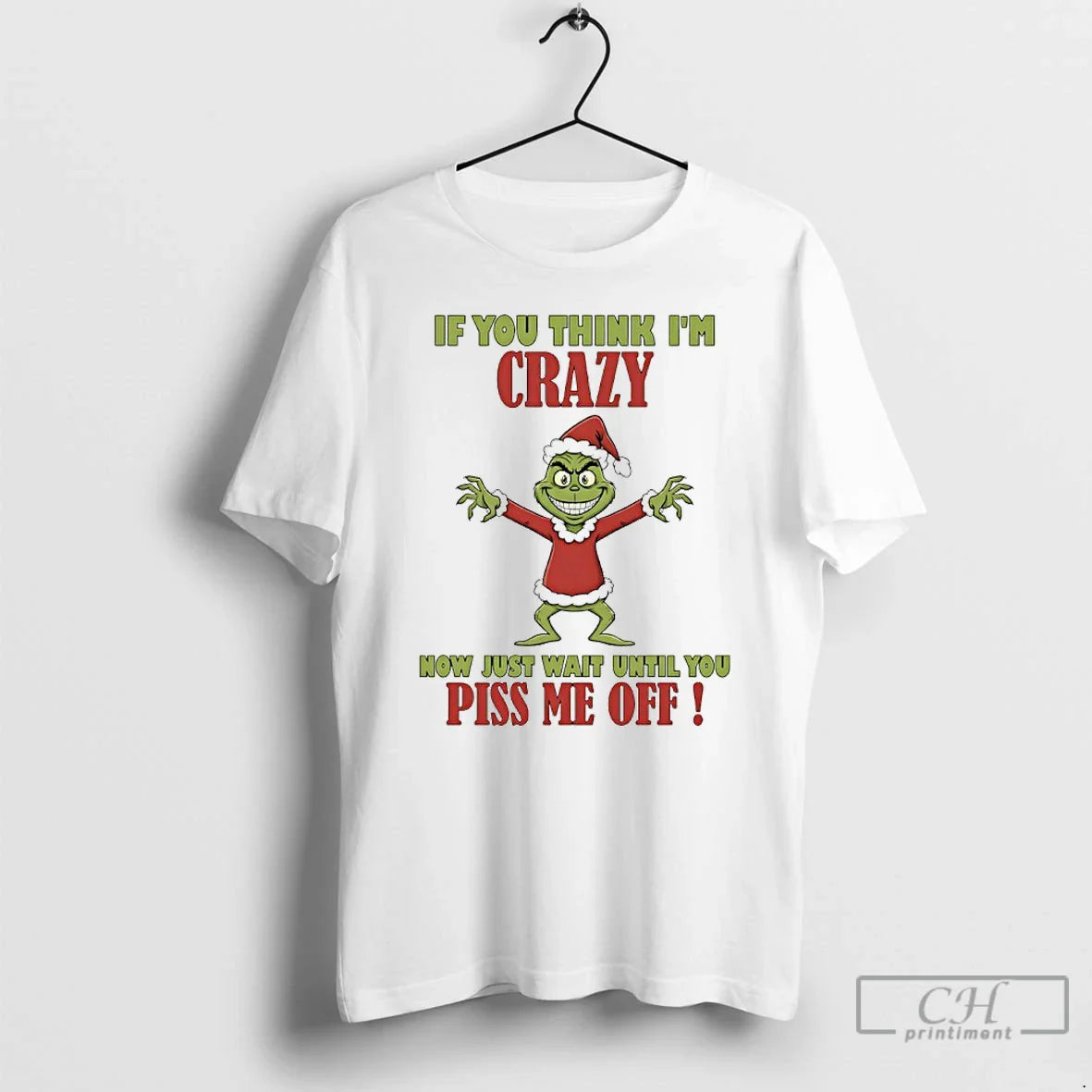 Classic Grinch If You Think Im Crazy Now Just Wait Until You Piss Me Off T-Shirts, Hoodie, Sweatshirt