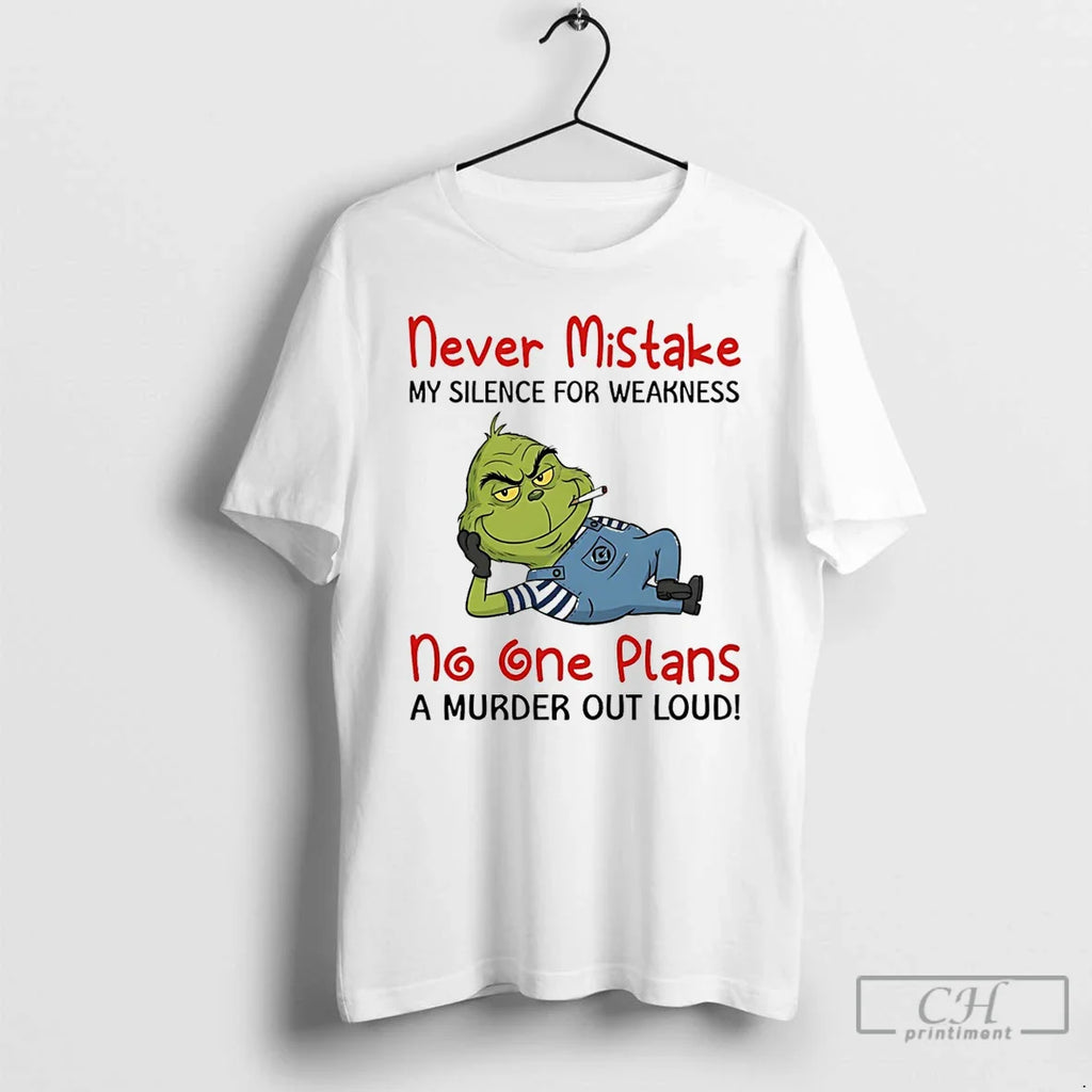 Classic Grinch Never Mistake My Silence Weakness No One Plans Murder Out Loud T-Shirts, Hoodie, Sweatshirt