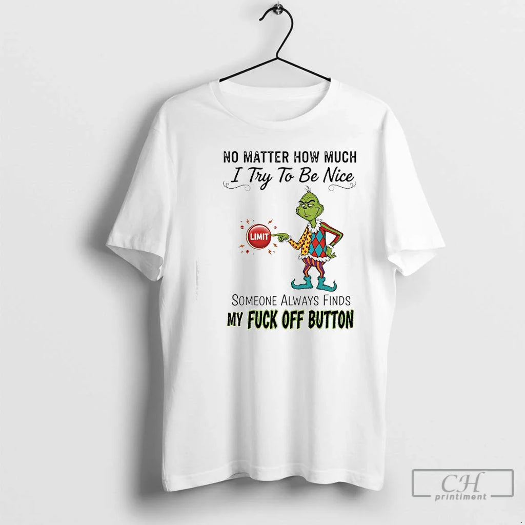 Classic Grinch No Matter How Much I Try Be Nice Limit Someone Always Finds T-Shirts, Hoodie, Sweatshirt