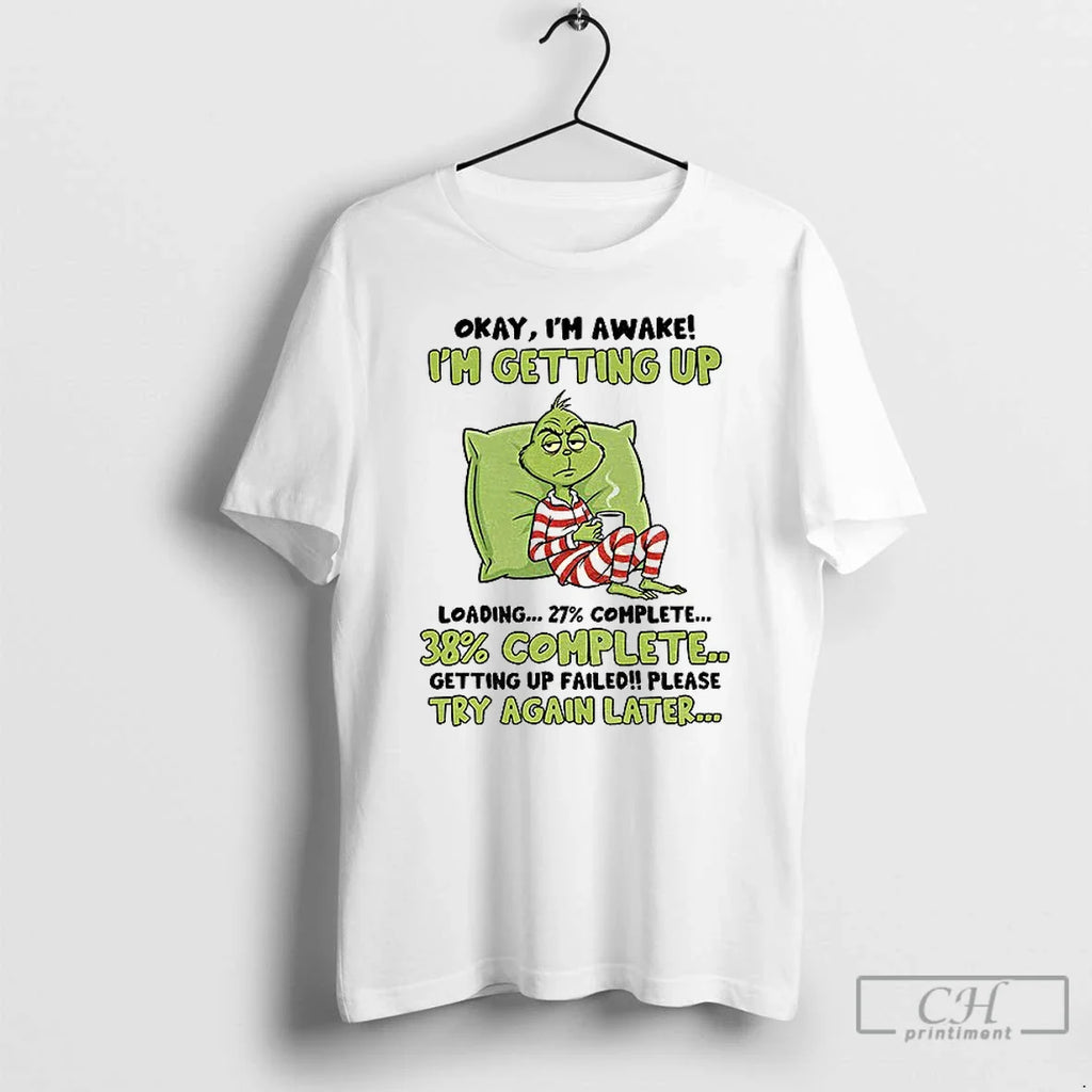 Classic Grinch Okay Im Awake Im Getting Up Loading 27 Complete 38 Complete Getting Up T-Shirts, Hoodie, Sweatshirt