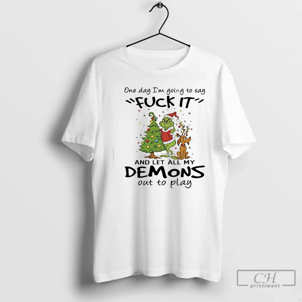 Classic Grinch One Day Im Going Say Fuck Let All My Demons T-Shirts, Hoodie, Sweatshirt
