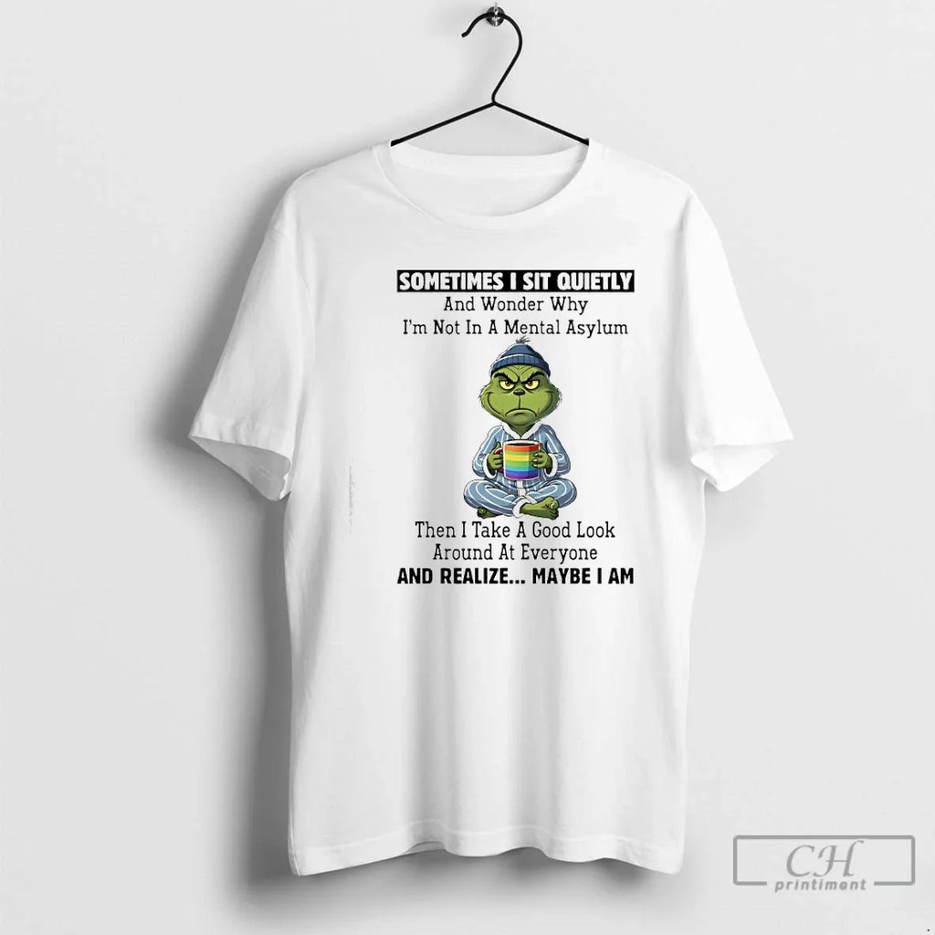 Classic Grinch Sometimes I Sit Quietly Realize Maybe I Am T-Shirts, Hoodie, Sweatshirt