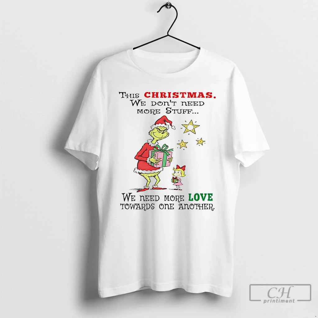 Classic Grinch This We Dont Need More Stuff We Need More Love T-Shirts, Hoodie, Sweatshirt
