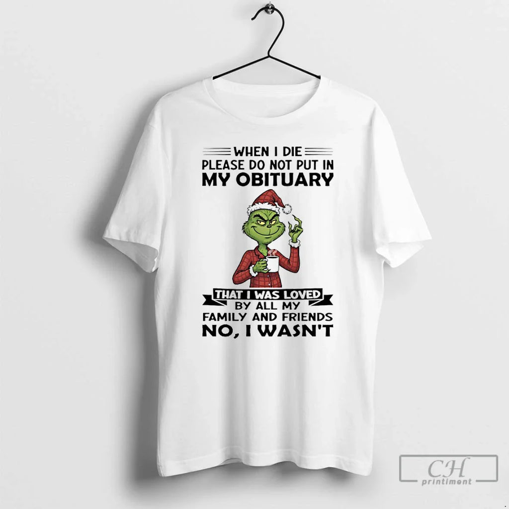 Classic Grinch When I Die Please Do Not Put My Obituary That I Was T-Shirts, Hoodie, Sweatshirt
