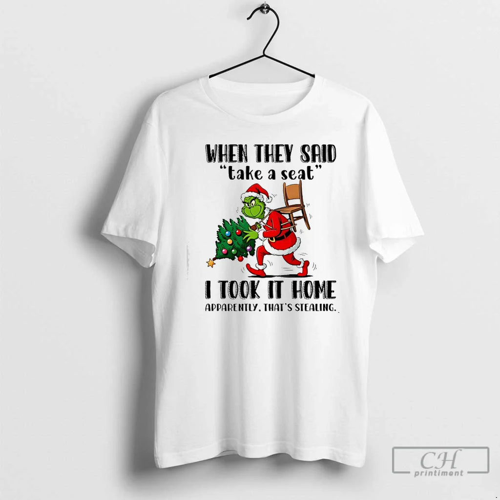 Classic Grinch When They Said Take Seat I Took Home Apparently Thats Stealing T-Shirts, Hoodie, Sweatshirt