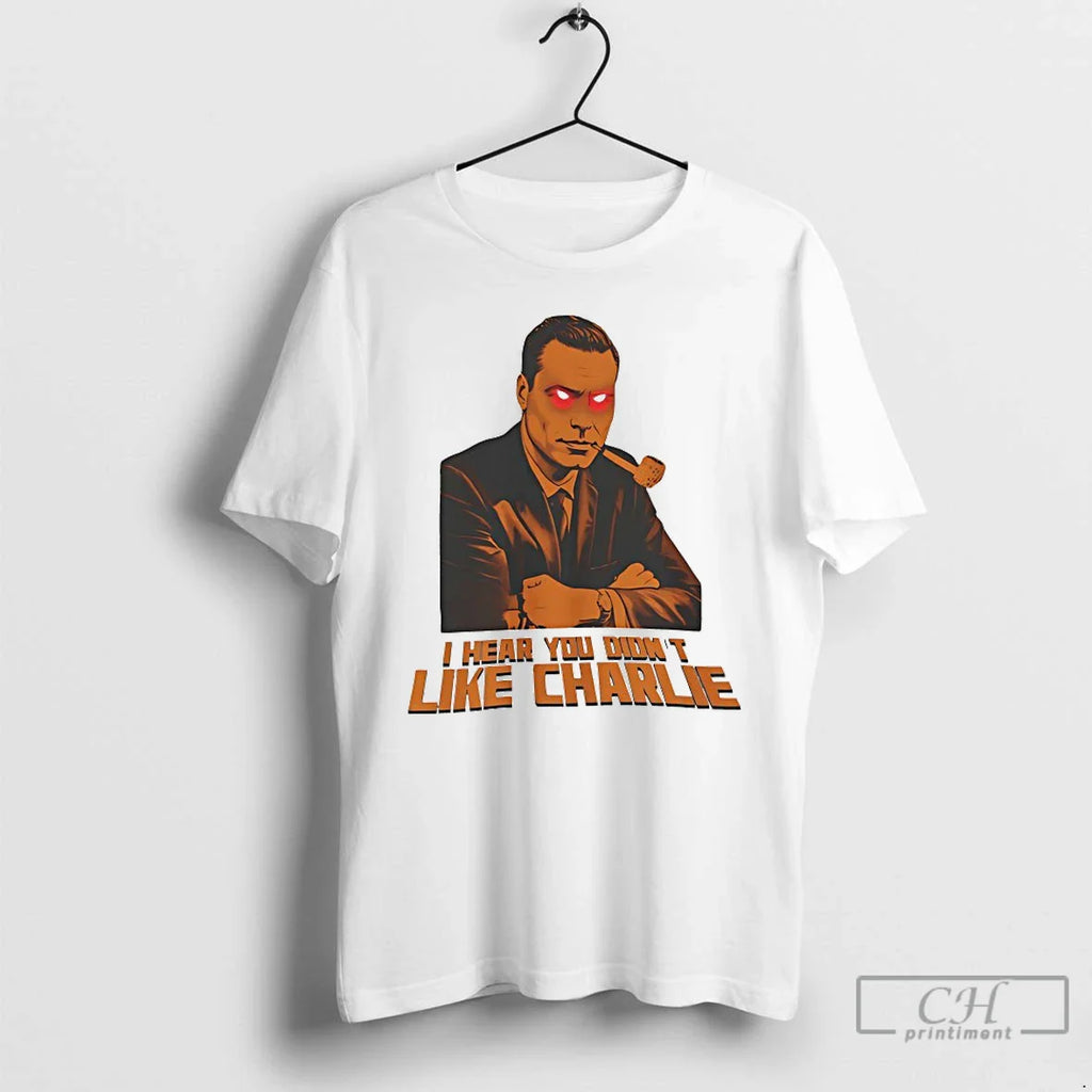 Classic I Hear You Didnt Like Charlie T-Shirts, Hoodie, Sweatshirt