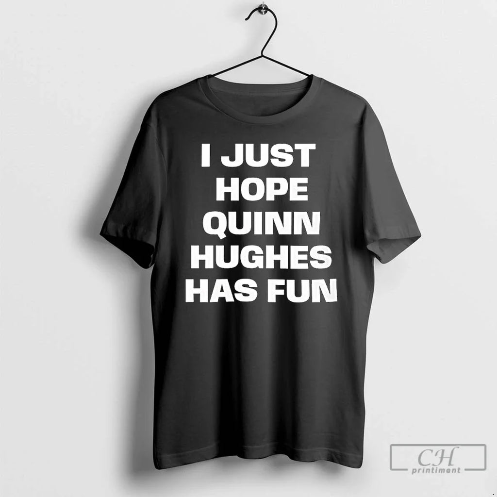 Classic I Just Hope Quinn Hughes Has Fun Text T-Shirts, Hoodie, Sweatshirt