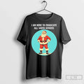 Classic I Am Here Eradicate All Santa Deniers T-Shirts, Hoodie, Sweatshirt
