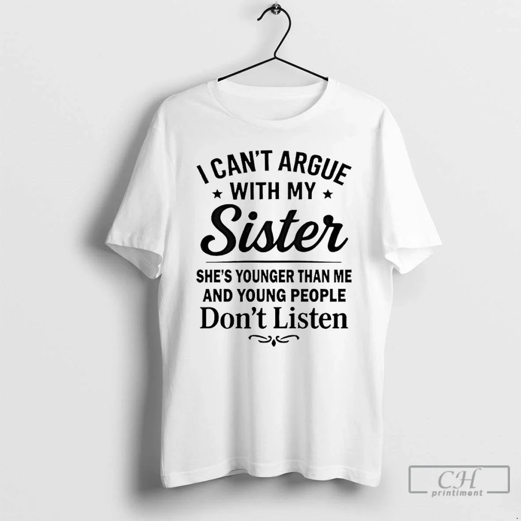Classic I Cant Argue My Sister Shes Younger Than Me Young People Dont T-Shirts, Hoodie, Sweatshirt
