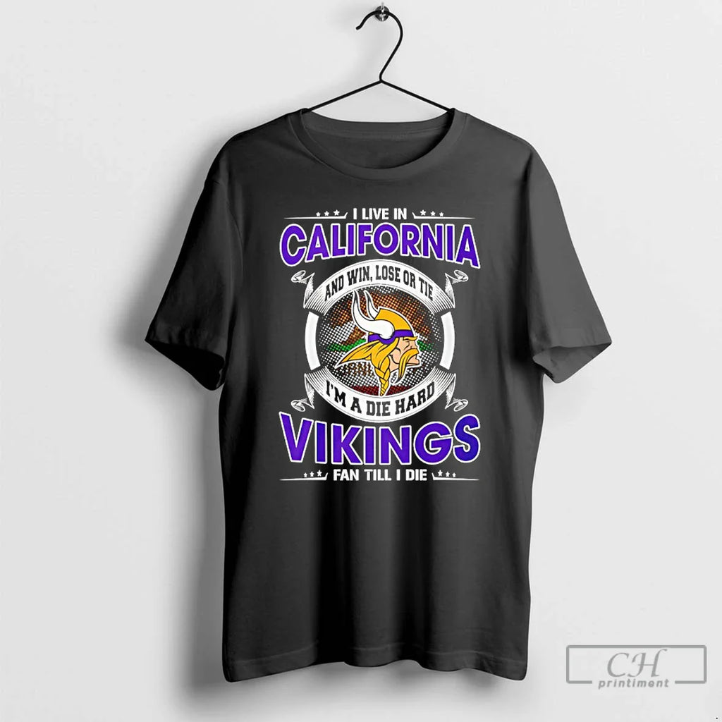 Classic I Live California Win Lose Tie Im Die Hard Vikings T-Shirts, Hoodie, Sweatshirt
