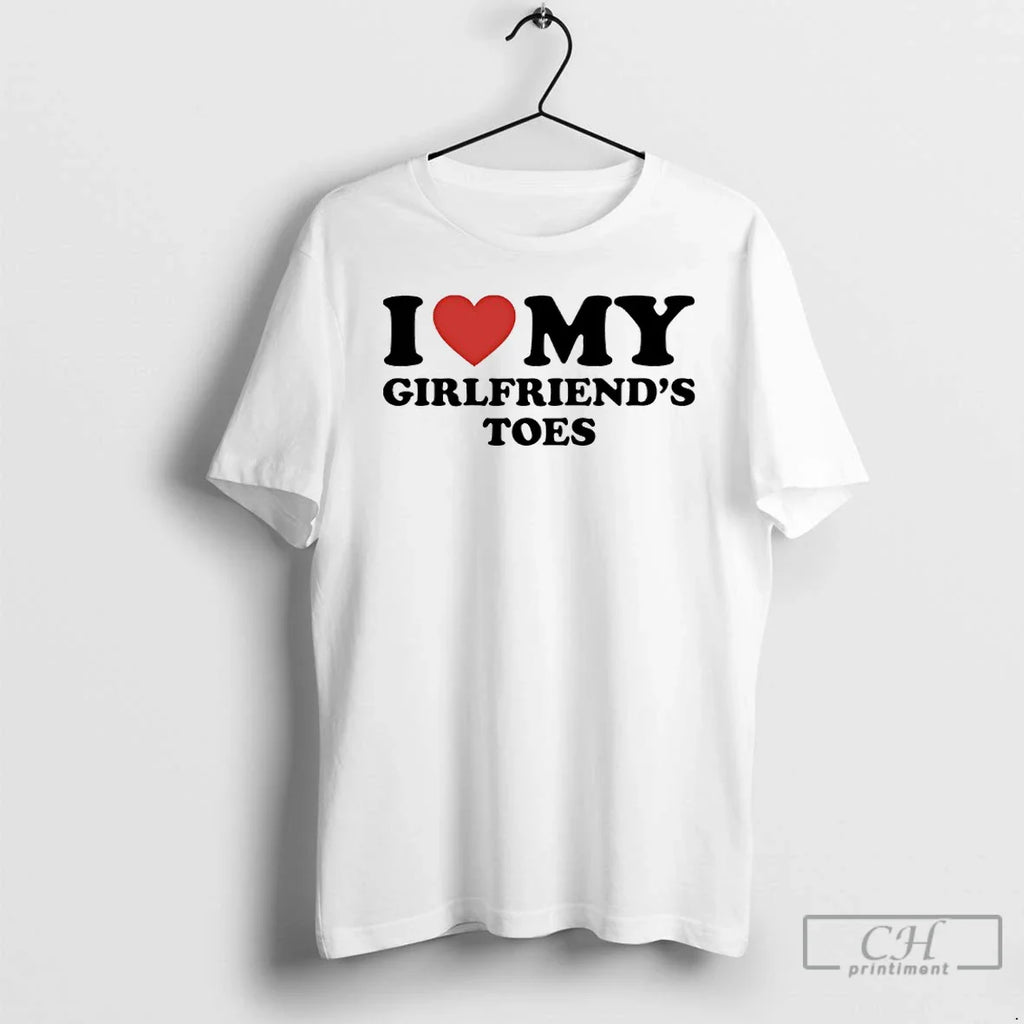 Classic I Love My Girlfriends Toes T-Shirts, Hoodie, Sweatshirt