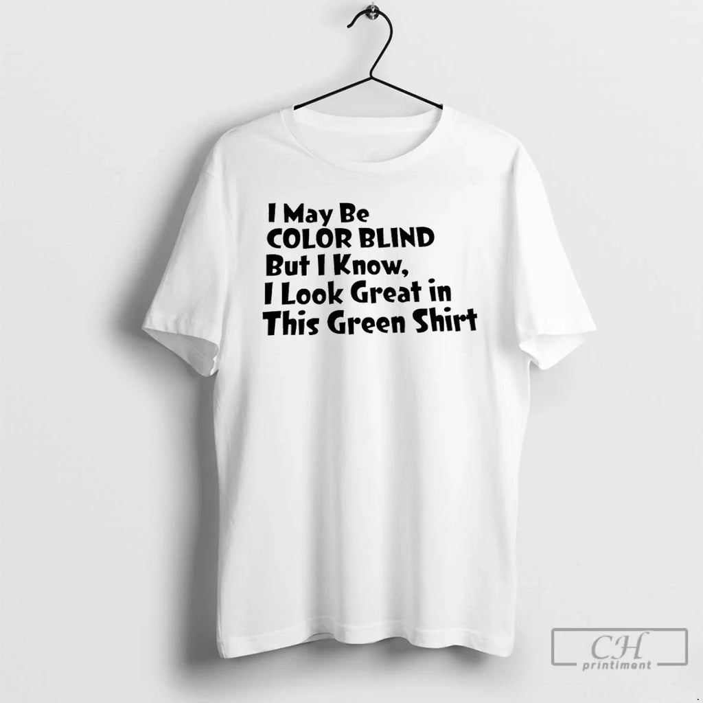 Classic I May Be Color Blind But I Know I Great This Green T-Shirts, Hoodie, Sweatshirt