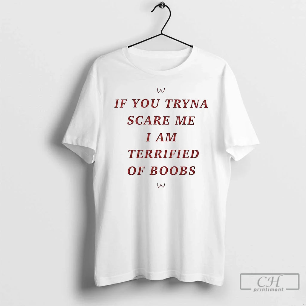 Classic If You Tryna Scare Me I Am Terrified Boobs Meme T-Shirts, Hoodie, Sweatshirt