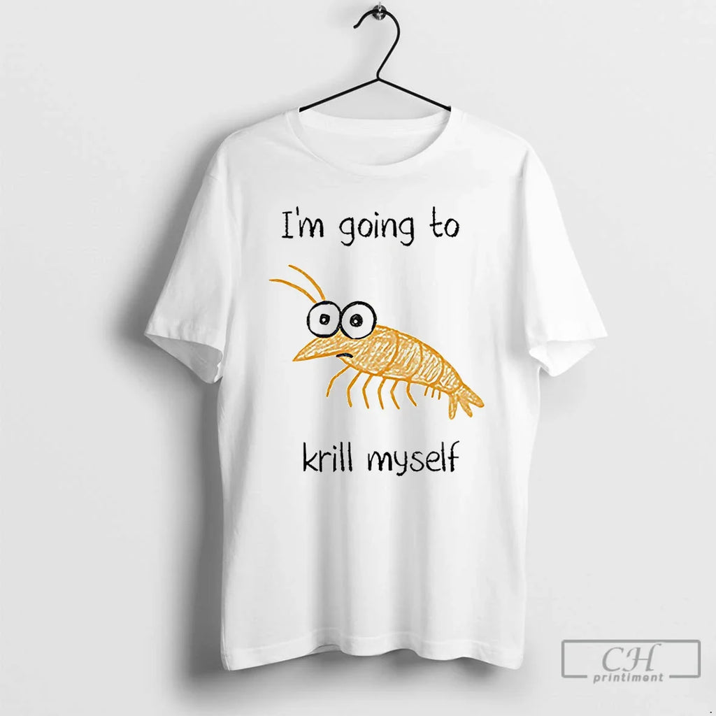 Classic Im Going Krill Myself T-Shirts, Hoodie, Sweatshirt