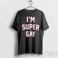 Classic Im Super Gay T-Shirts, Hoodie, Sweatshirt