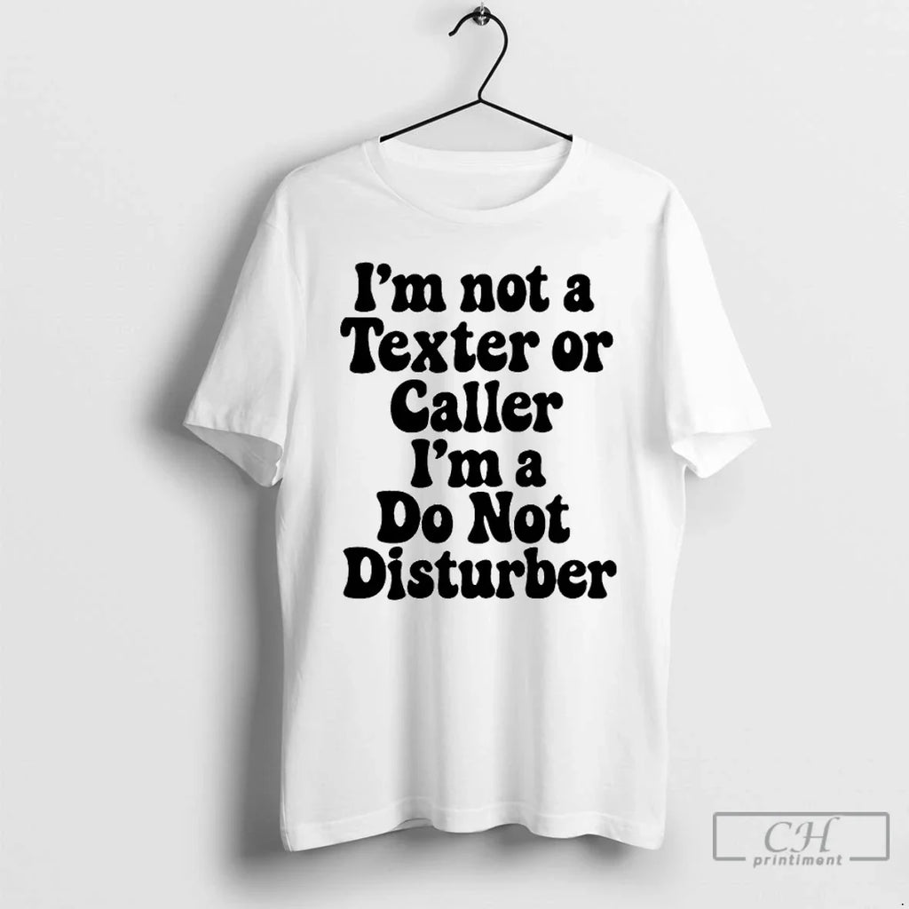 Classic Im Not Texter Caller Im Do Not Disturb T-Shirts, Hoodie, Sweatshirt