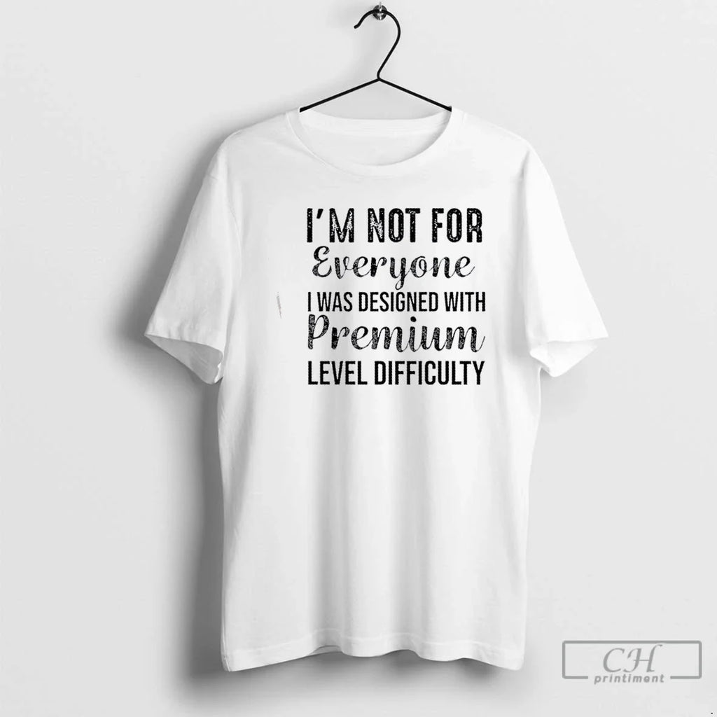 Classic Im Not Everyone I Was Designed Level Difficulty T-Shirts, Hoodie, Sweatshirt