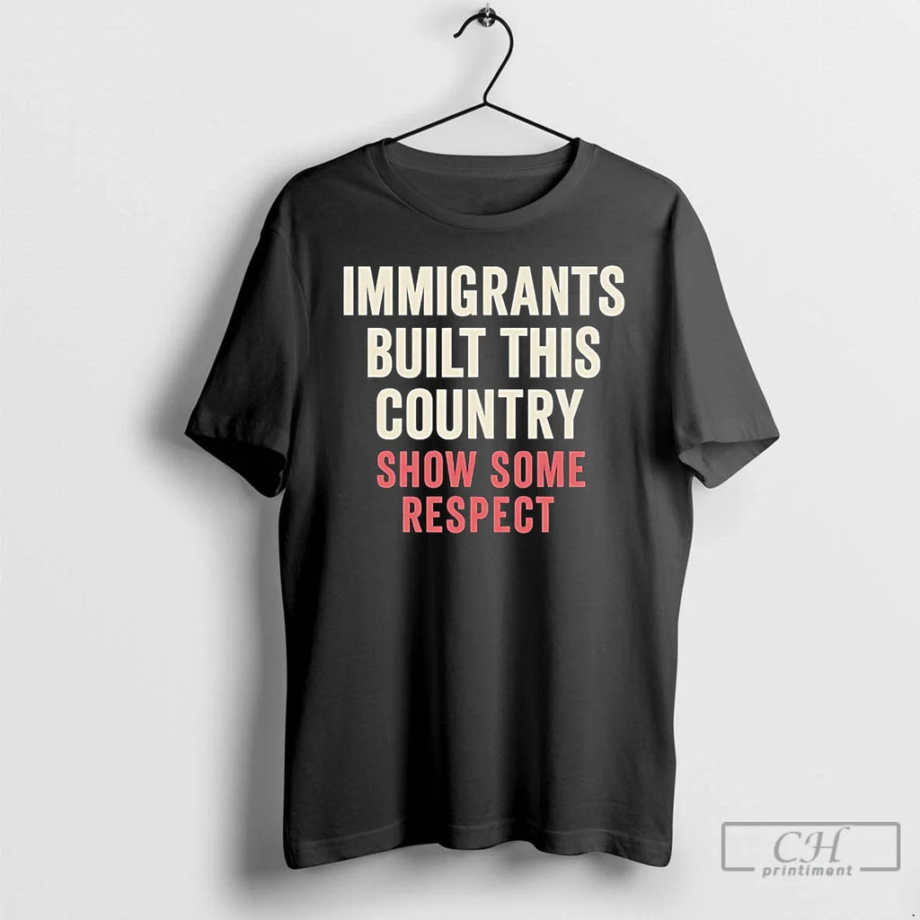Classic Immigrants Built This Country Show Some Respect T-Shirts, Hoodie, Sweatshirt