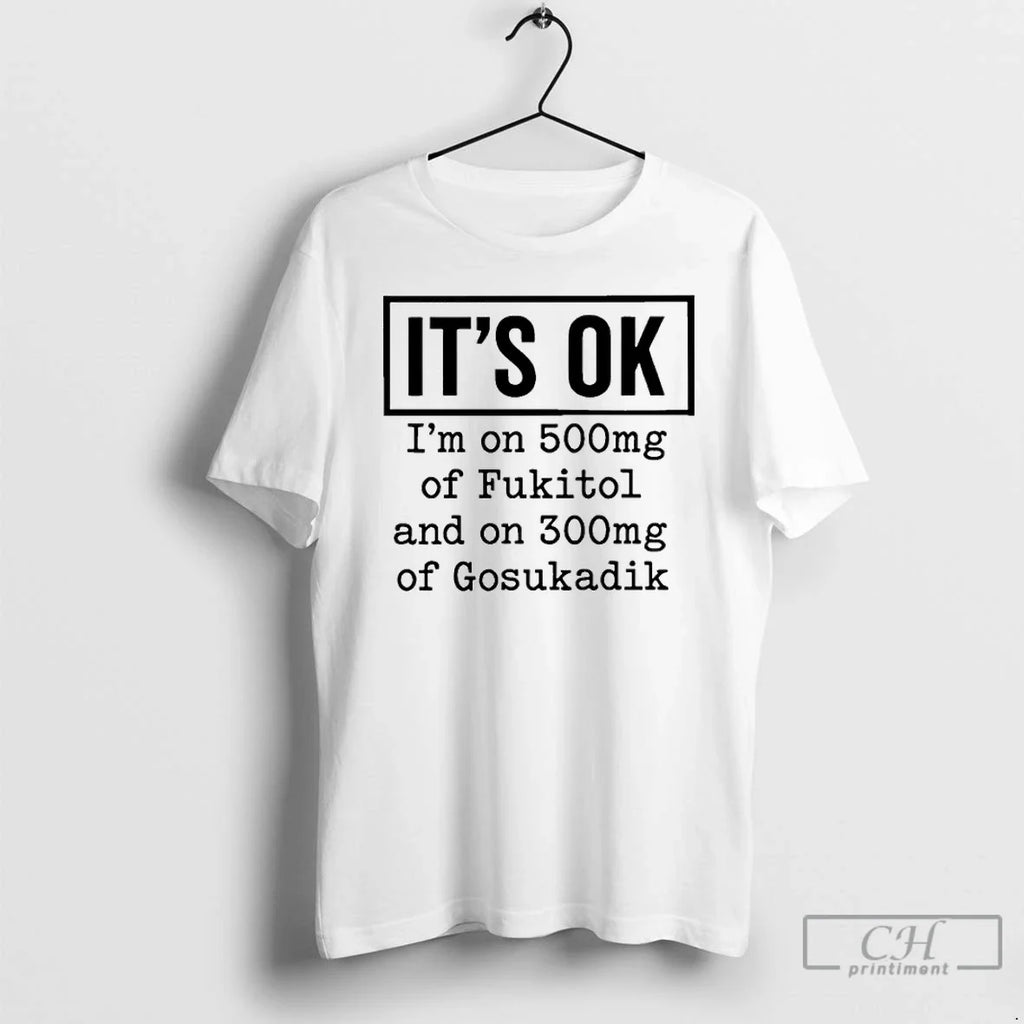Classic Ok Im 500mg Fukitol 300mg Gosukadik T-Shirts, Hoodie, Sweatshirt