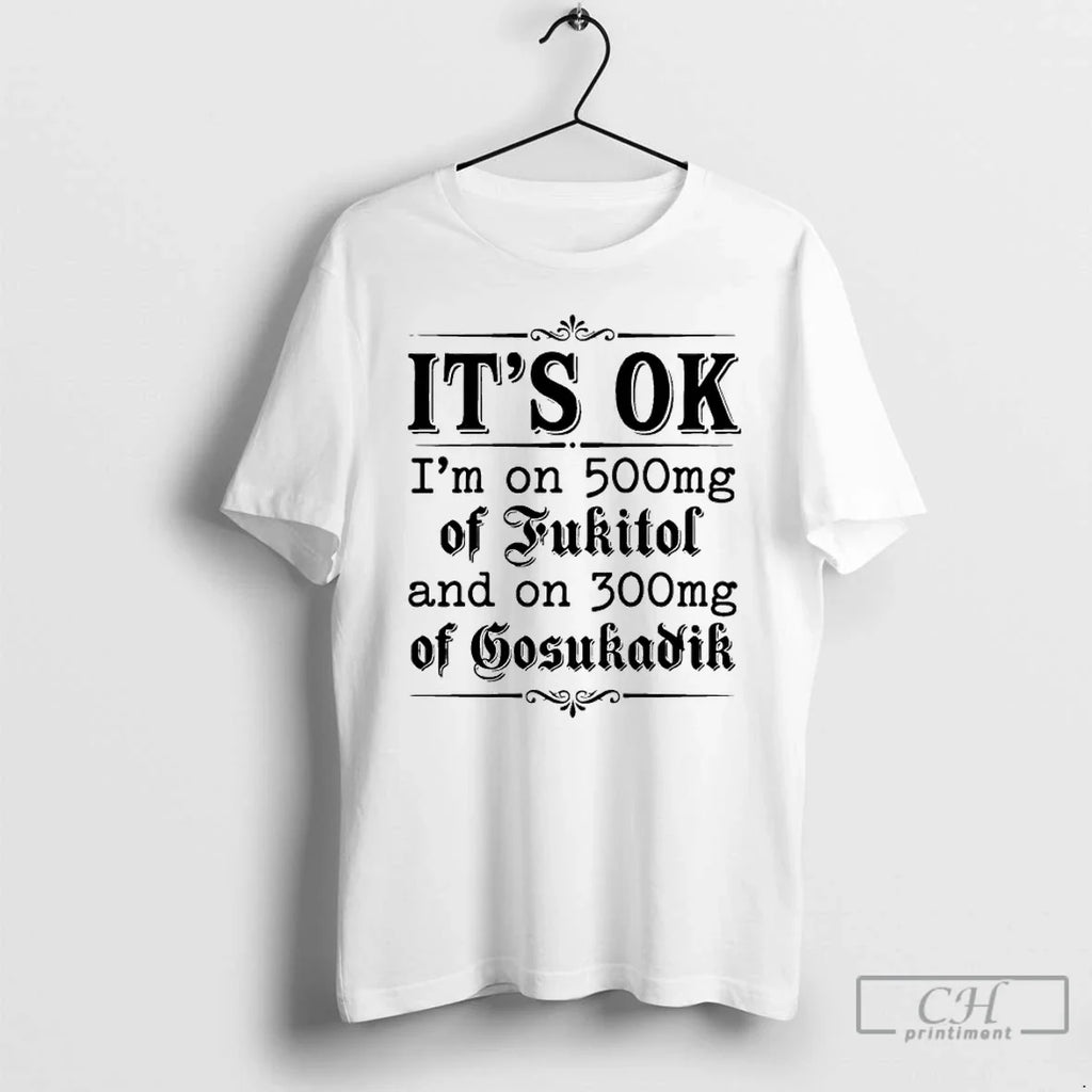 Classic Ok Im 50mg Fukitol 300mg Gosukadik Text T-Shirts, Hoodie, Sweatshirt