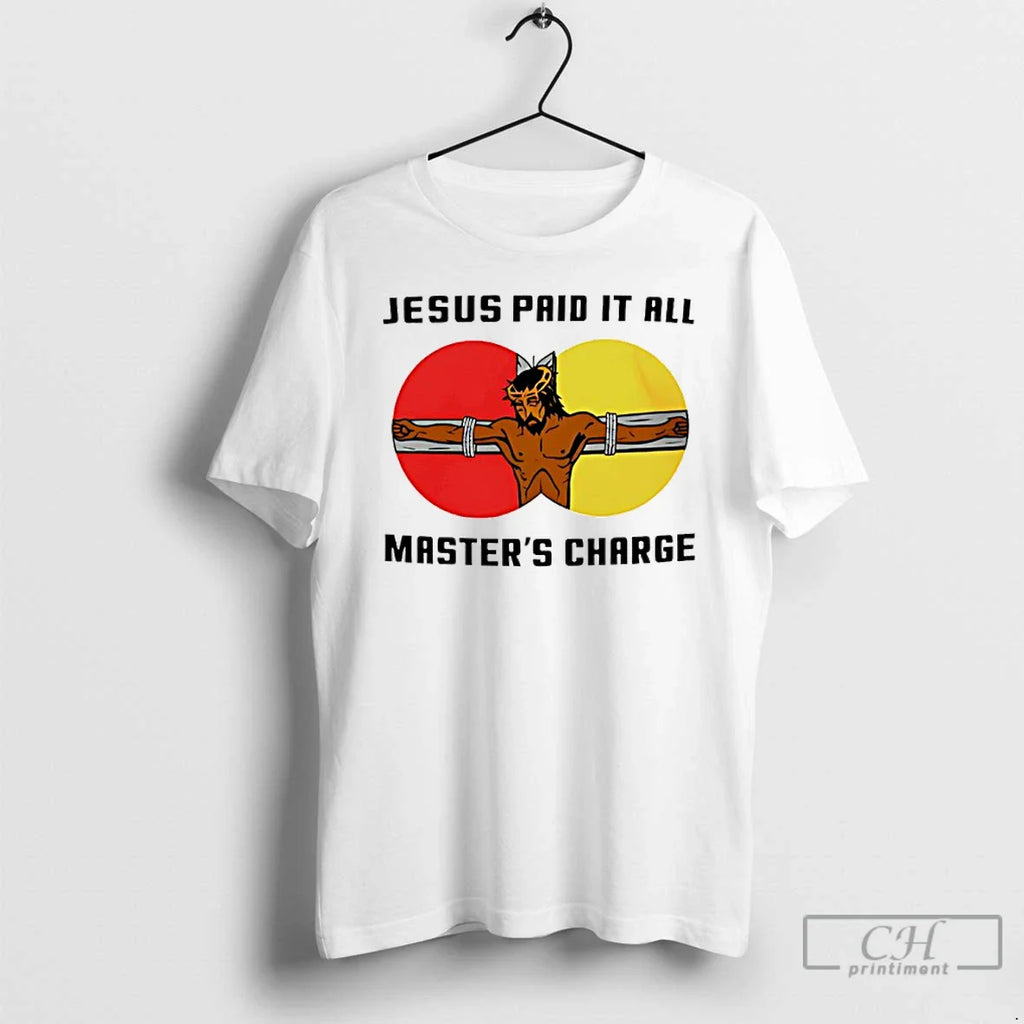 Classic Jesus Paid All Mastars Charge T-Shirts, Hoodie, Sweatshirt