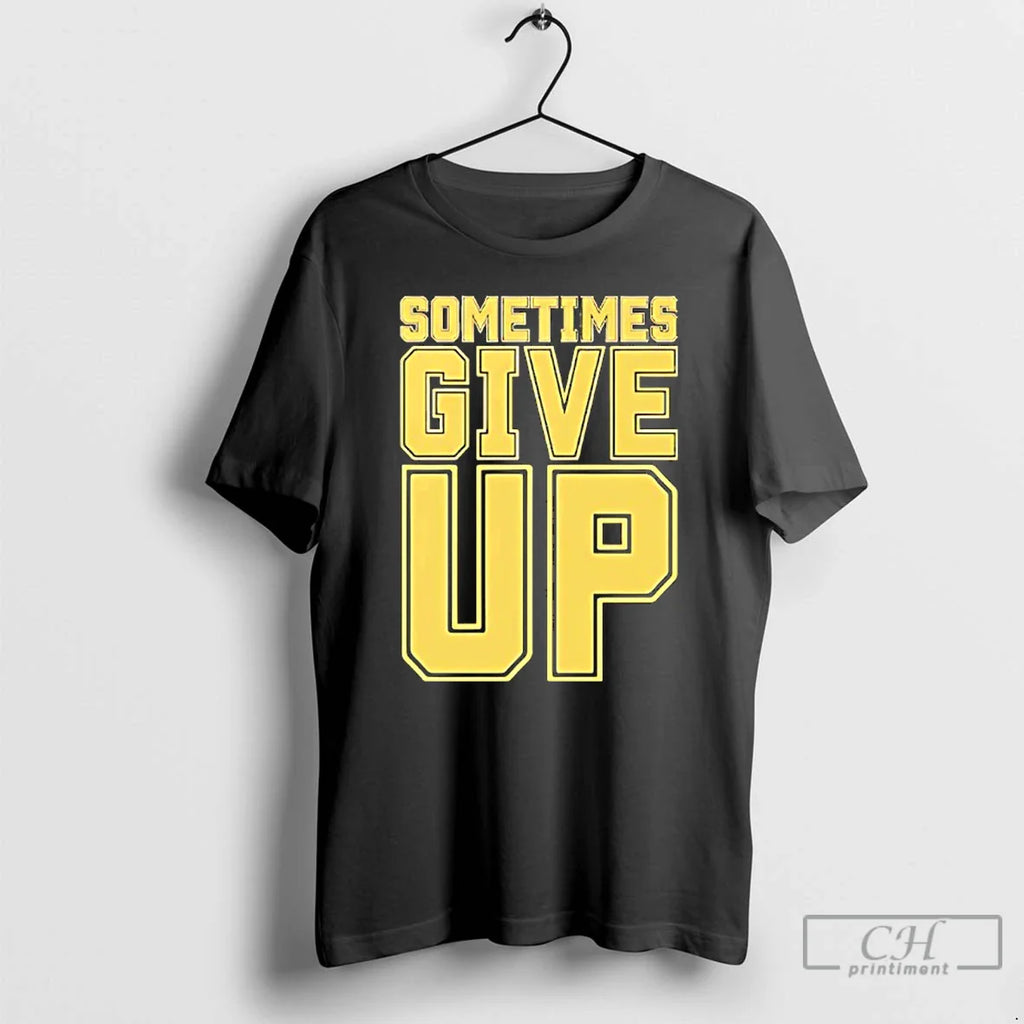 Classic John Cena Sometimes Give Up Text T-Shirts, Hoodie, Sweatshirt