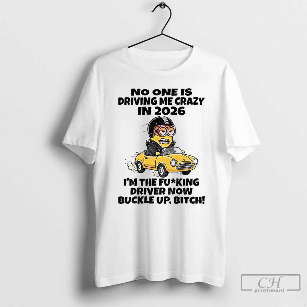 Classic Minion No One Is Driving Me Crazy 2026 Im Fucking Driver Now T-Shirts, Hoodie, Sweatshirt
