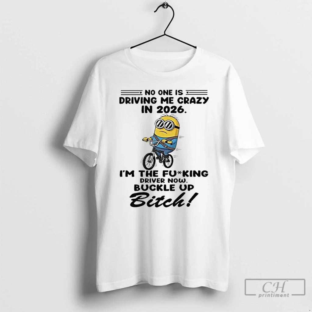 Classic Minion No One Is Driving Me Crazy 2026 Fucking Driver Now Buckle T-Shirts, Hoodie, Sweatshirt