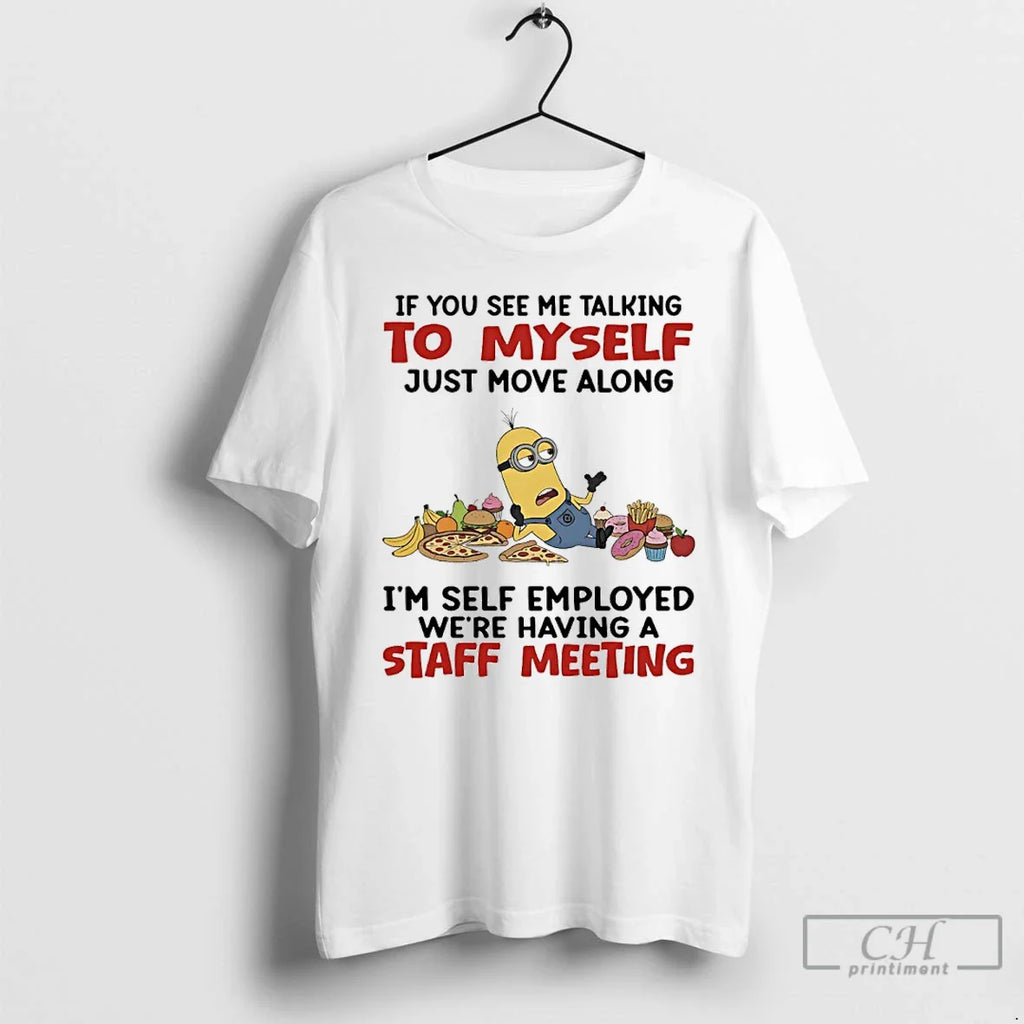 Classic Minions If You See Me Talking Myself Just Move Along Im Self Employed T-Shirts, Hoodie, Sweatshirt