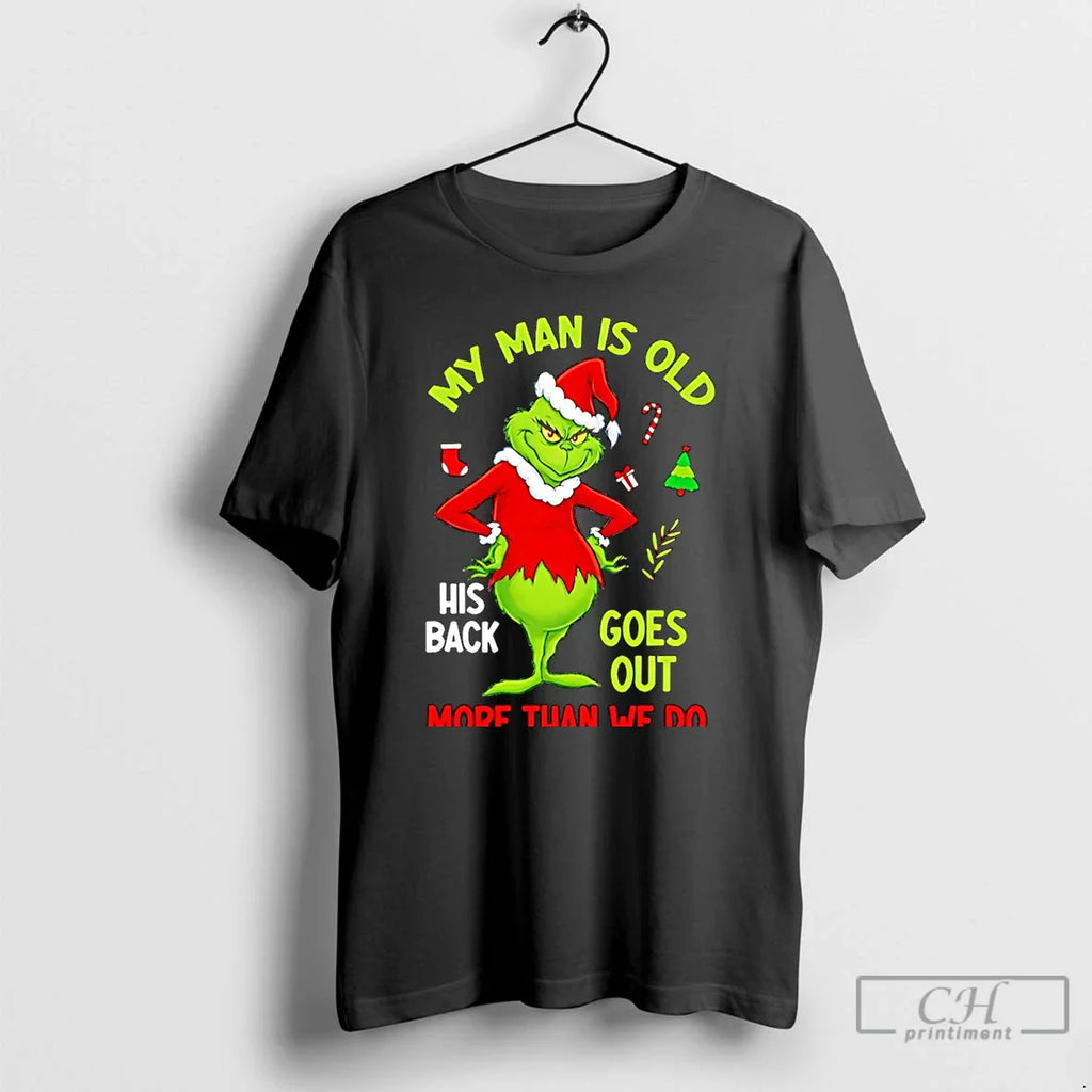 Classic My Man Is Old His Back Goes Out More Than We Do Grinch T-Shirts, Hoodie, Sweatshirt