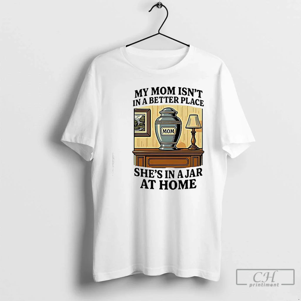 Classic My Mom Isnt Better Place Shes Jar Home T-Shirts, Hoodie, Sweatshirt