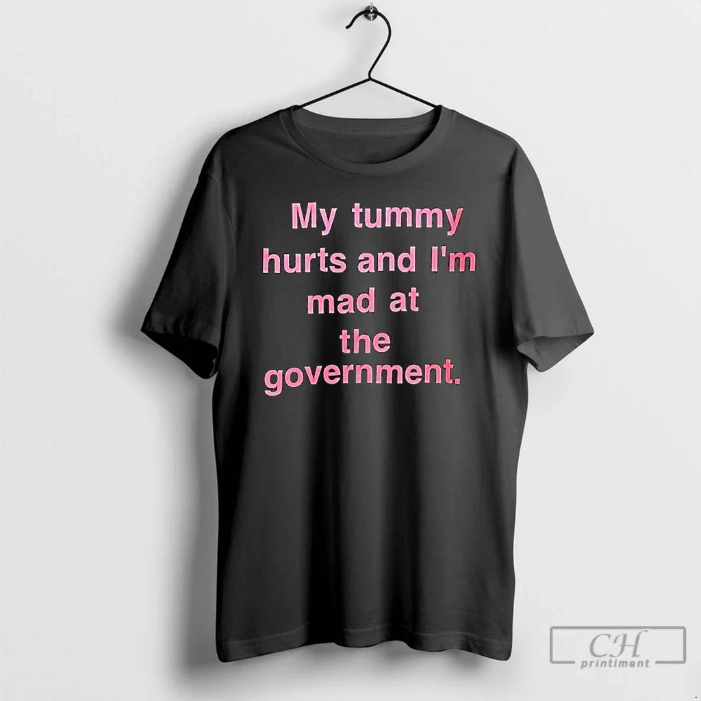 Classic My Tummy Hurts Im Mad Government Text T-Shirts, Hoodie, Sweatshirt