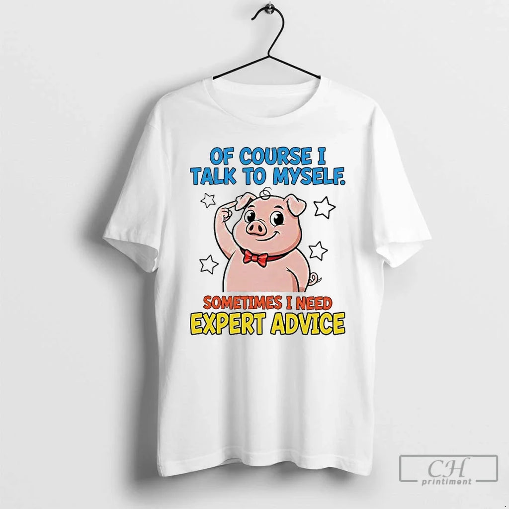 Classic Pig Course I Talk Myself Sometimes I Need Expert Advice T-Shirts, Hoodie, Sweatshirt