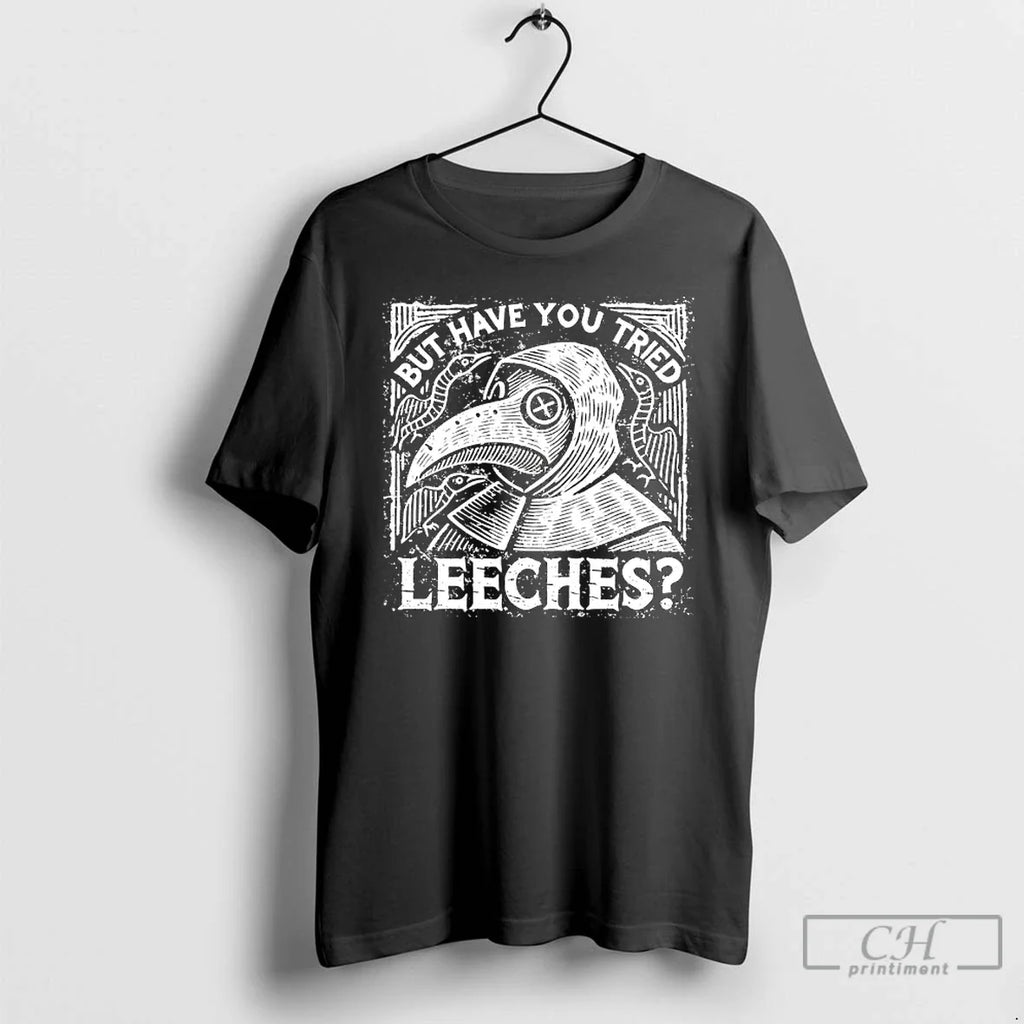 Classic Plague Doctor But Have You Tried Leeches T-Shirts, Hoodie, Sweatshirt