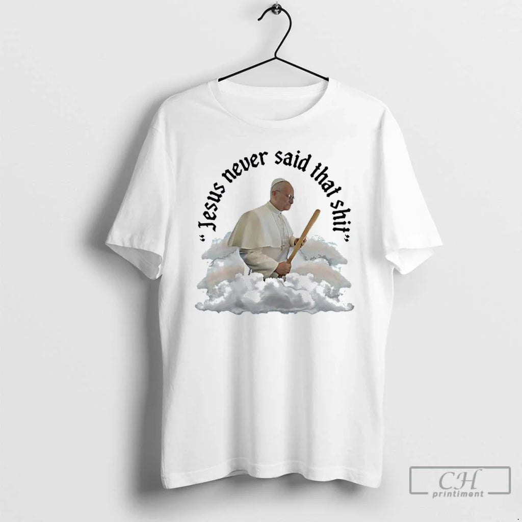 Classic Pope Francis Jesus Never Said That Shit T-Shirts, Hoodie, Sweatshirt
