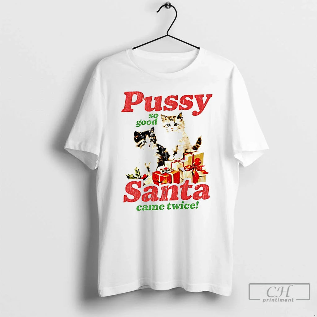 Classic Pussy So Good Santa Came Twice T-Shirts, Hoodie, Sweatshirt