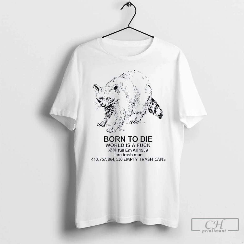 Classic Raccoon Born Die World Is Fuck Kill Em All 1989 I Am T-Shirts, Hoodie, Sweatshirt