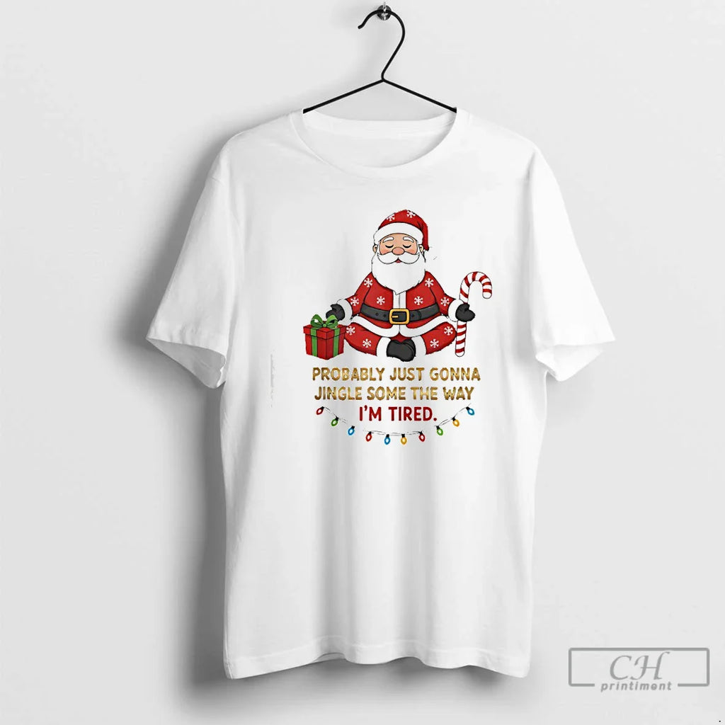Classic Santa Claus Probably Just Gonna Jingle Some Way Im Tired T-Shirts, Hoodie, Sweatshirt