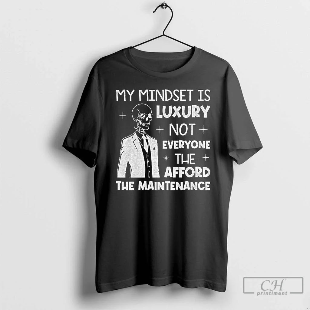 Classic Skeleton My Mindset Is Luxury Not Everyone Can Afford Maintenance T-Shirts, Hoodie, Sweatshirt