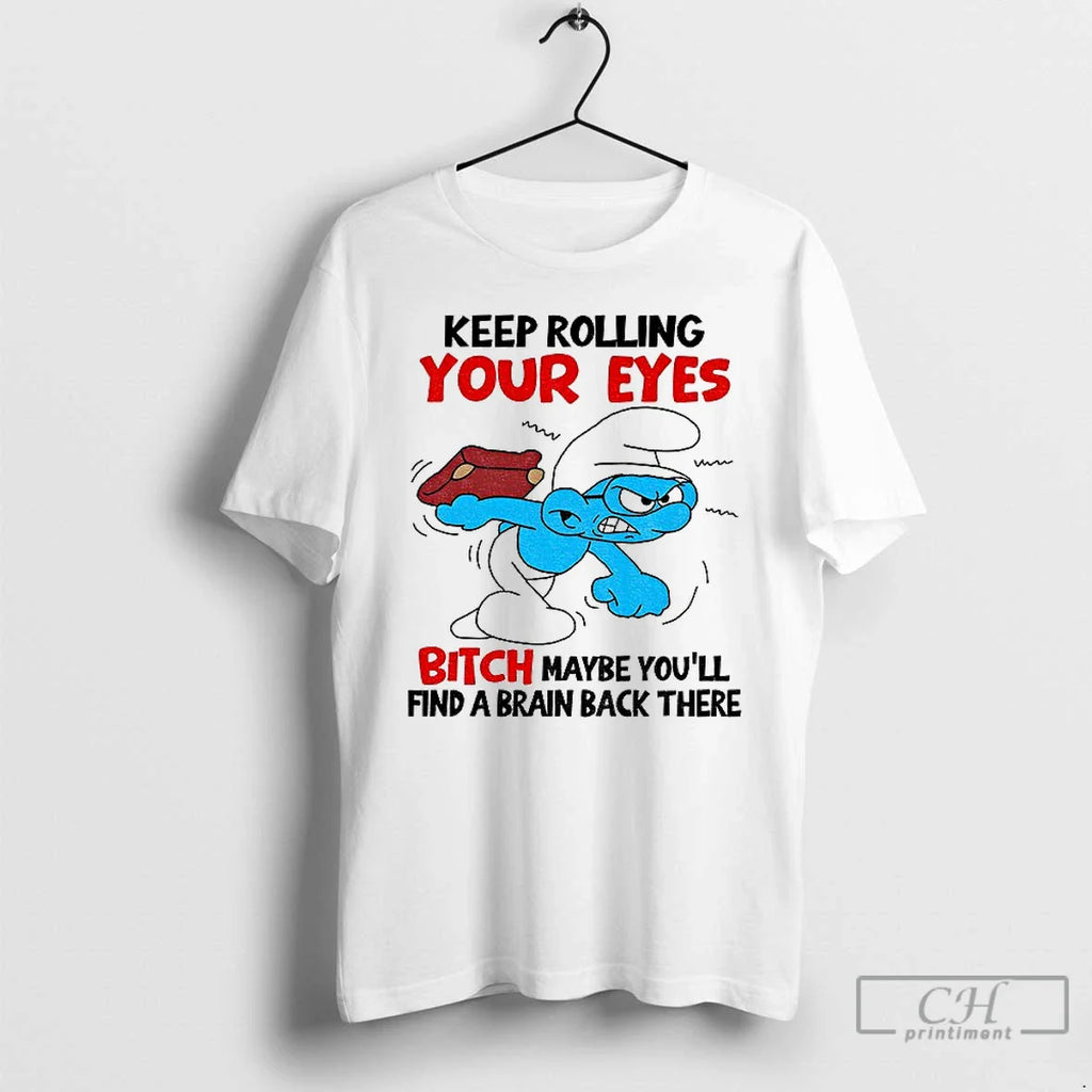 Classic Smurf Keep Rolling Your Eyes Bitch Maybe Youll Find Brain Back There T-Shirts, Hoodie, Sweatshirt