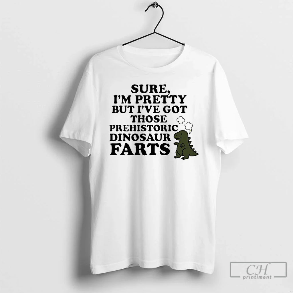 Classic Sure Im Pretty But Ive Got Those Prehistoric Dinosaur Farts T-Shirts, Hoodie, Sweatshirt