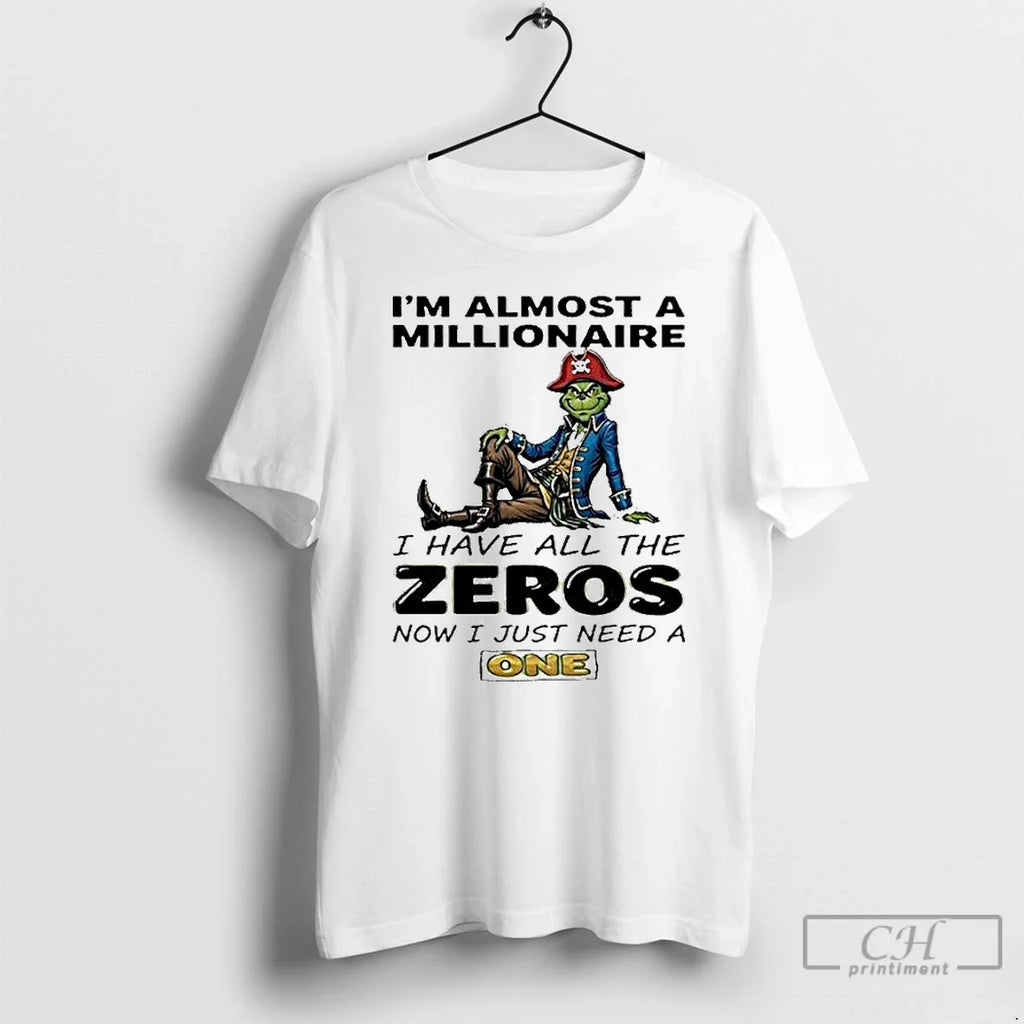 Classic Grinch Im Almost Millionaire I Have All Zeros Now I Just T-Shirts, Hoodie, Sweatshirt